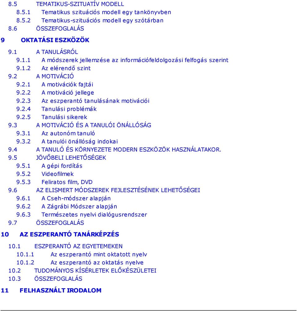 3 A MOTIVÁCIÓ ÉS A TANULÓI ÖNÁLLÓSÁG 9.3.1 Az autonóm tanuló 9.3.2 A tanulói önállóság indokai 9.4 A TANULÓ ÉS KÖRNYEZETE MODERN ESZKÖZÖK HASZNÁLATAKOR. 9.5 JÖVŐBELI LEHETŐSÉGEK 9.5.1 A gépi fordítás 9.