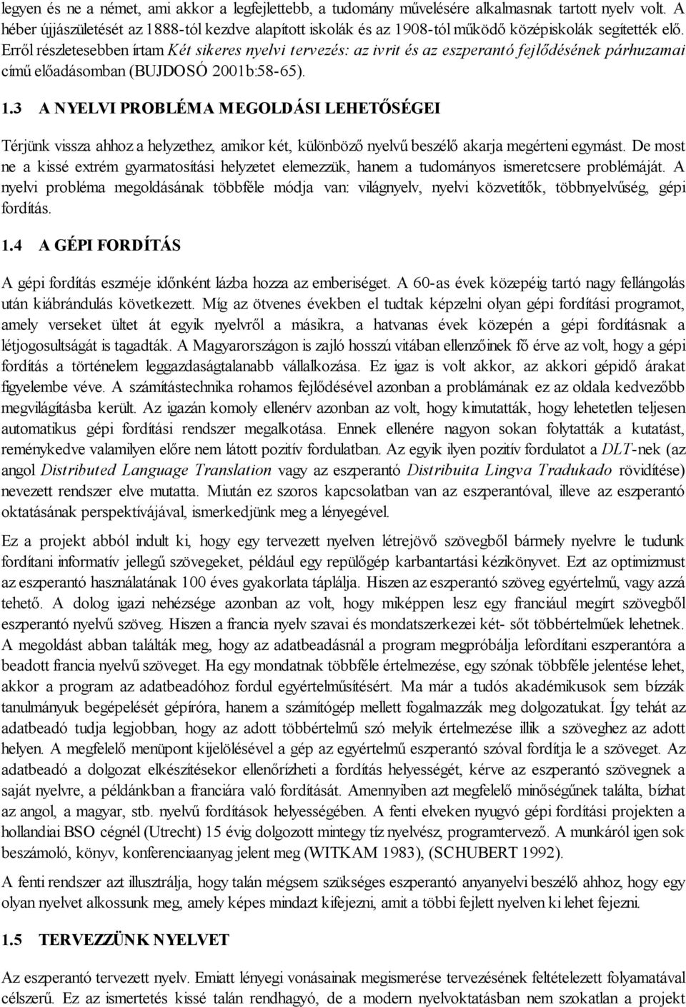 Erről részletesebben írtam Két sikeres nyelvi tervezés: az ivrit és az eszperantó fejlődésének párhuzamai című előadásomban (BUJDOSÓ 2001b:58-65). 1.
