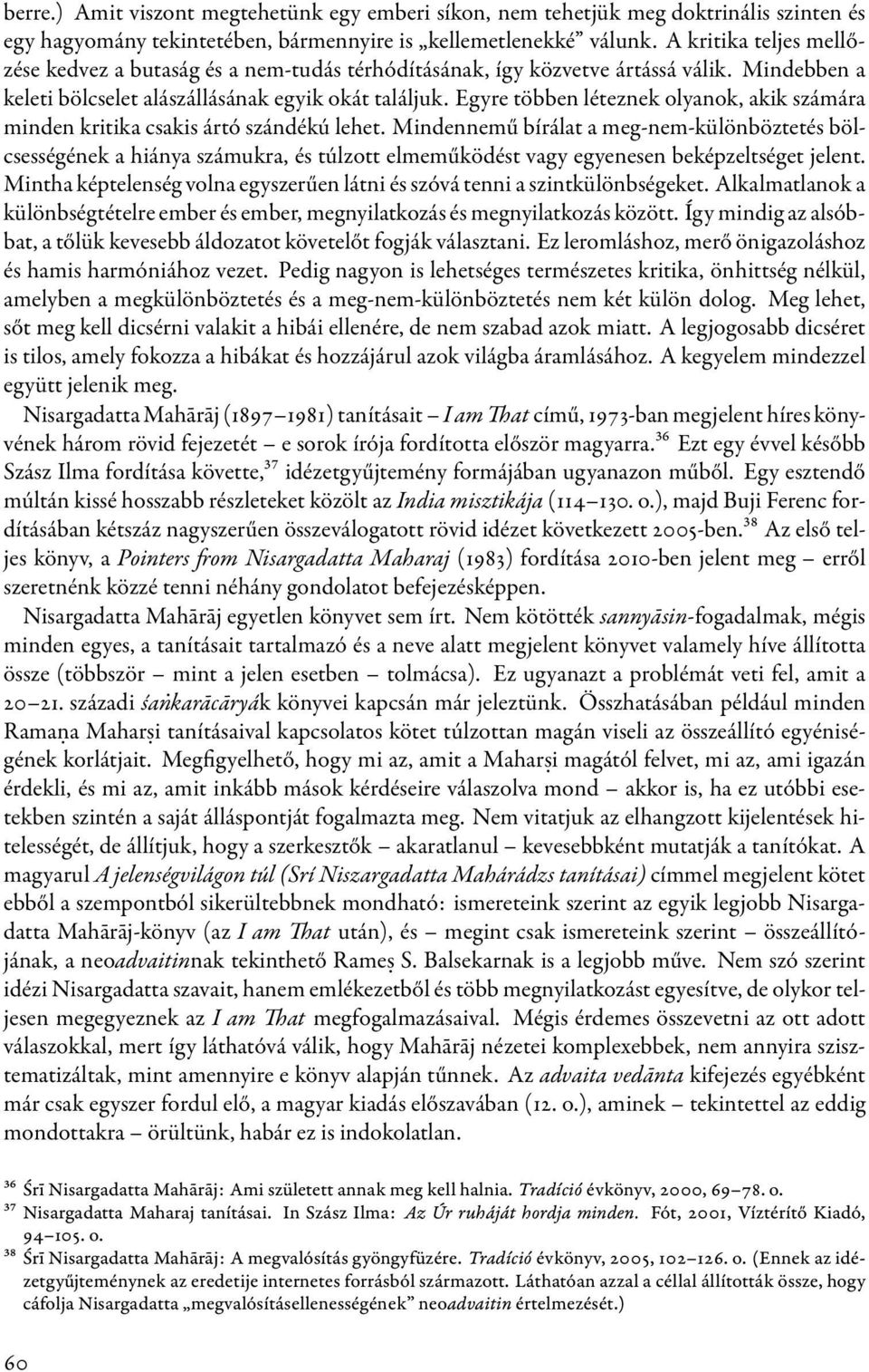 Egyre többen léteznek olyanok, akik számára minden kritika csakis ártó szándékú lehet.