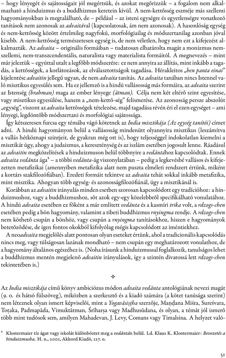 A hasonlóság egység és nem-kettősség között értelmileg nagyfokú, morfológiailag és módszertanilag azonban jóval kisebb.