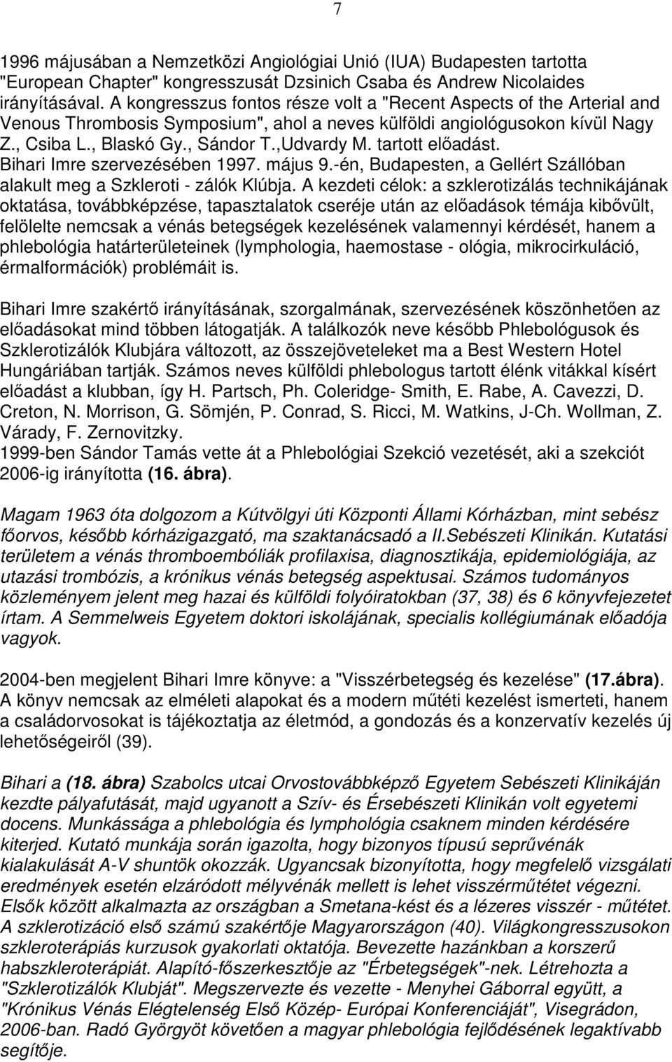 tartott elıadást. Bihari Imre szervezésében 1997. május 9.-én, Budapesten, a Gellért Szállóban alakult meg a Szkleroti - zálók Klúbja.