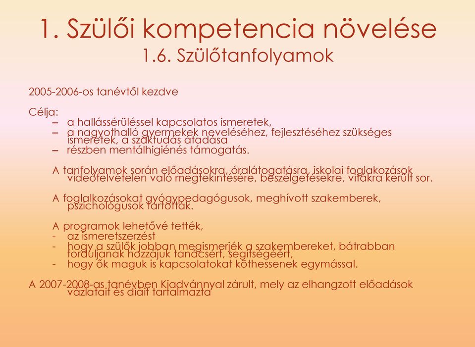 mentálhigiénés támogatás. A tanfolyamok során előadásokra, óralátogatásra, iskolai foglakozások videófelvételen való megtekintésére, beszélgetésekre, vitákra került sor.