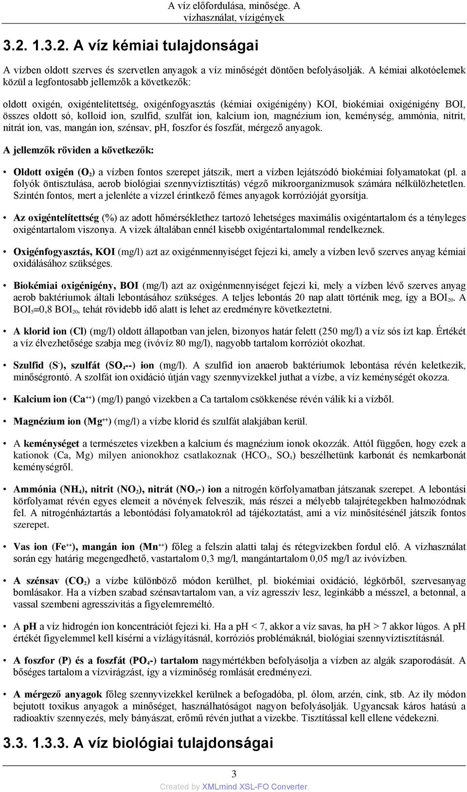 ion, szulfid, szulfát ion, kalcium ion, magnézium ion, keménység, ammónia, nitrit, nitrát ion, vas, mangán ion, szénsav, ph, foszfor és foszfát, mérgező anyagok.