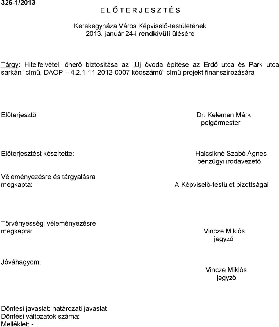 Kelemen Márk polgármester Előterjesztést készítette: Véleményezésre és tárgyalásra megkapta: Halcsikné Szabó Ágnes pénzügyi irodavezető A Képviselő-testület