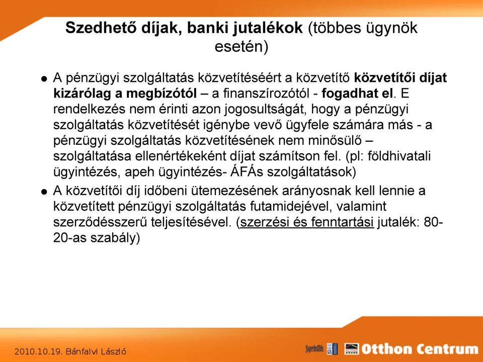 E rendelkezés nem érinti azon jogosultságát, hogy a pénzügyi szolgáltatás közvetítését igénybe vevő ügyfele számára más - a pénzügyi szolgáltatás közvetítésének nem