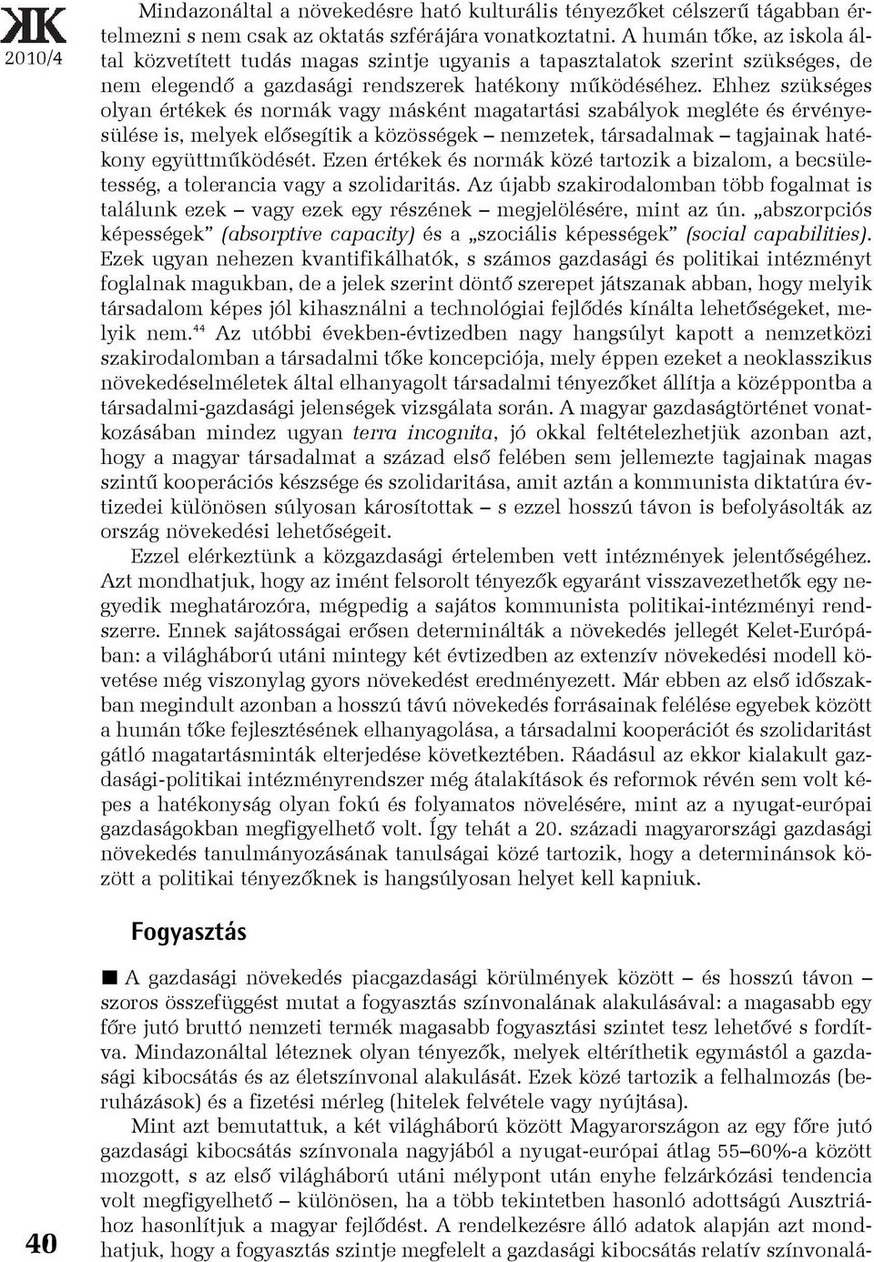 Ehhez szükséges olyan értékek és normák vagy másként magatartási szabályok megléte és érvényesülése is, melyek elõsegítik a közösségek nemzetek, társadalmak tagjainak hatékony együttmûködését.