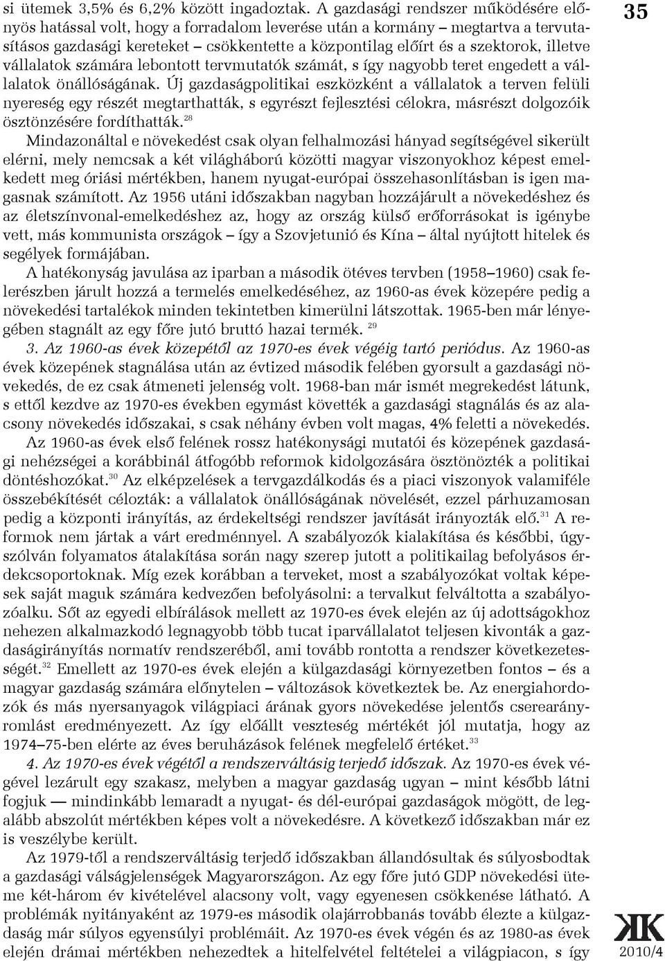 illetve vállalatok számára lebontott tervmutatók számát, s így nagyobb teret engedett a vállalatok önállóságának.