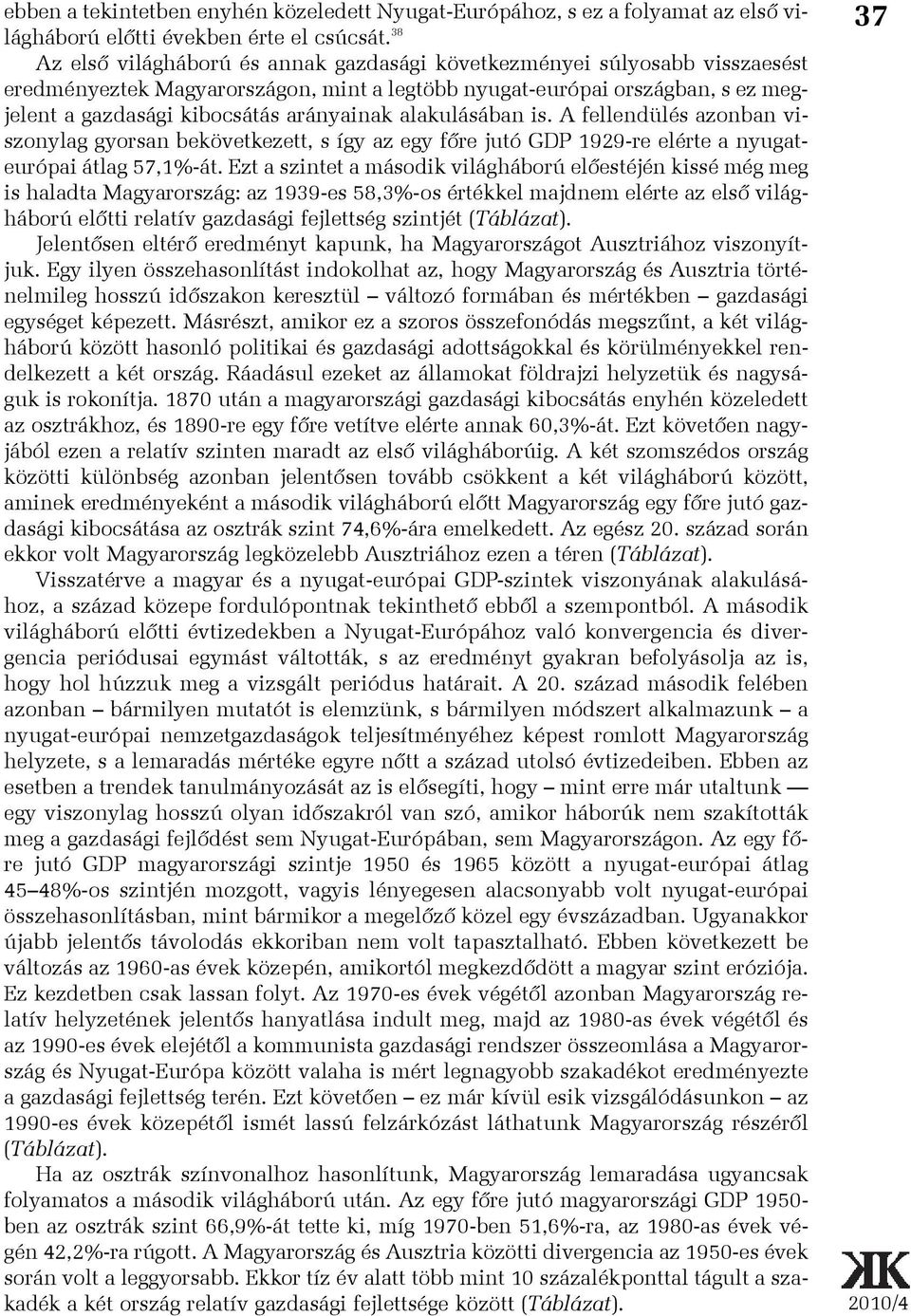 alakulásában is. A fellendülés azonban viszonylag gyorsan bekövetkezett, s így az egy fõre jutó GDP 1929-re elérte a nyugateurópai átlag 57,1%-át.