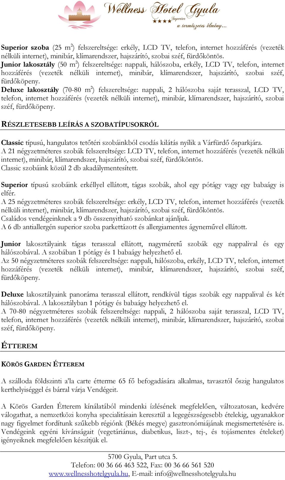 Deluxe lakosztály (70-80 m 2 ) felszereltsége: nappali, 2 hálószoba saját terasszal, LCD TV, telefon, internet hozzáférés (vezeték nélküli internet), minibár, klímarendszer, hajszárító, szobai széf,