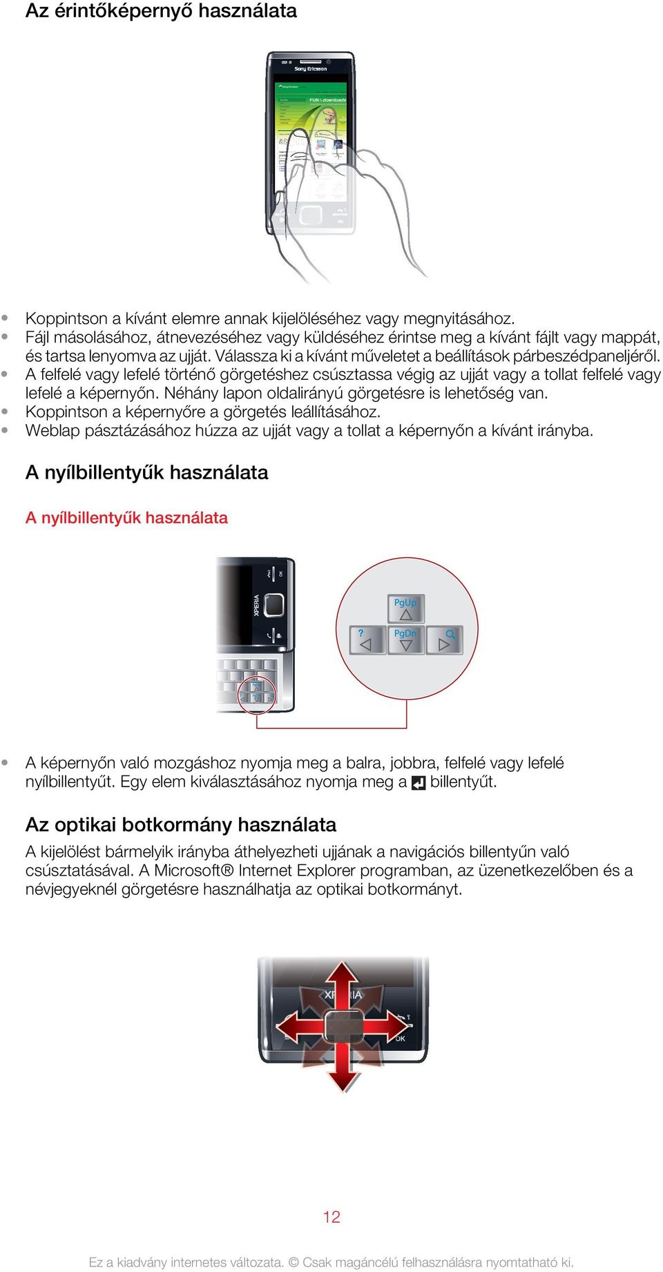 A felfelé vagy lefelé történő görgetéshez csúsztassa végig az ujját vagy a tollat felfelé vagy lefelé a képernyőn. Néhány lapon oldalirányú görgetésre is lehetőség van.