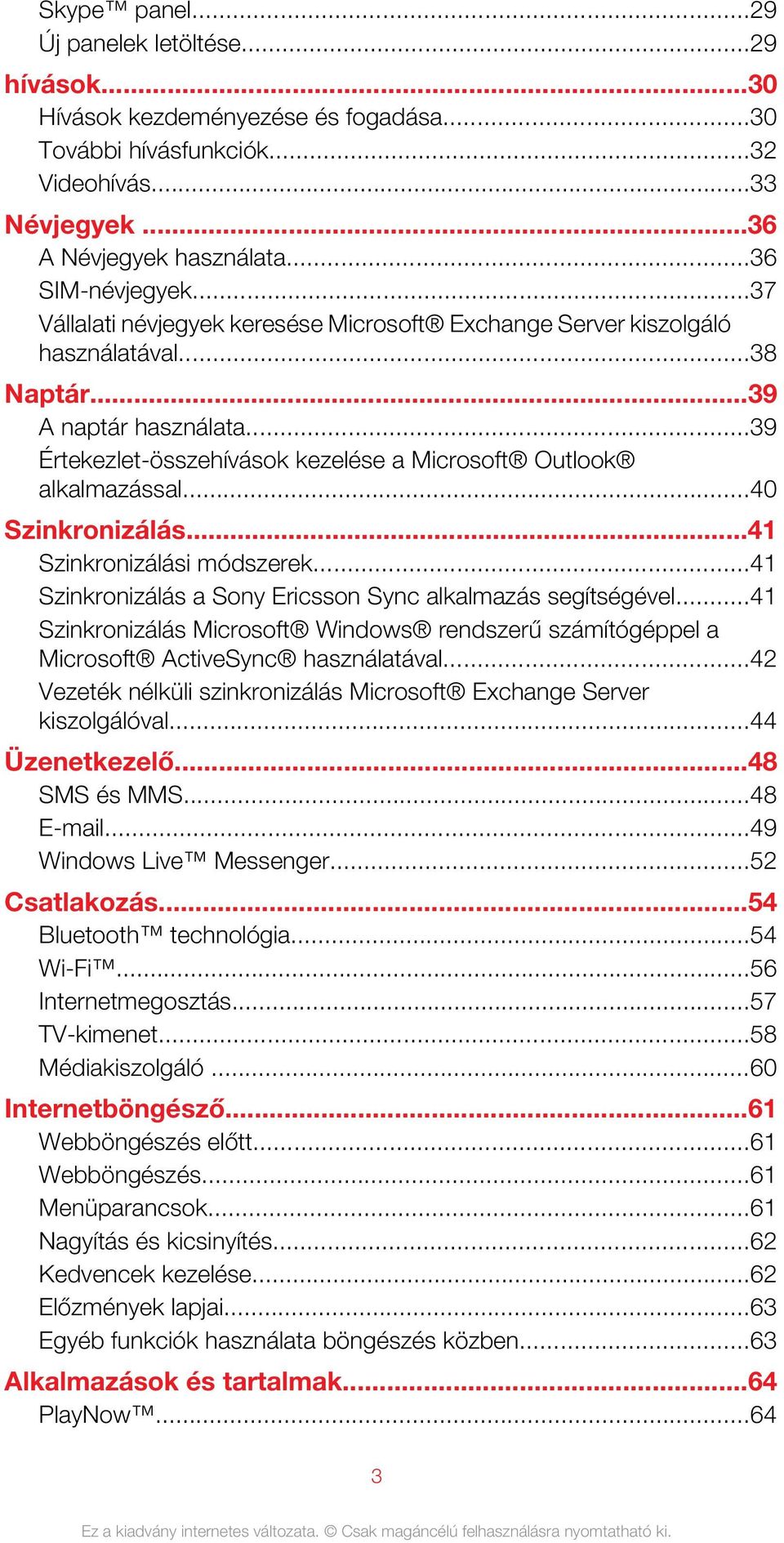 ..40 Szinkronizálás...41 Szinkronizálási módszerek...41 Szinkronizálás a Sony Ericsson Sync alkalmazás segítségével.