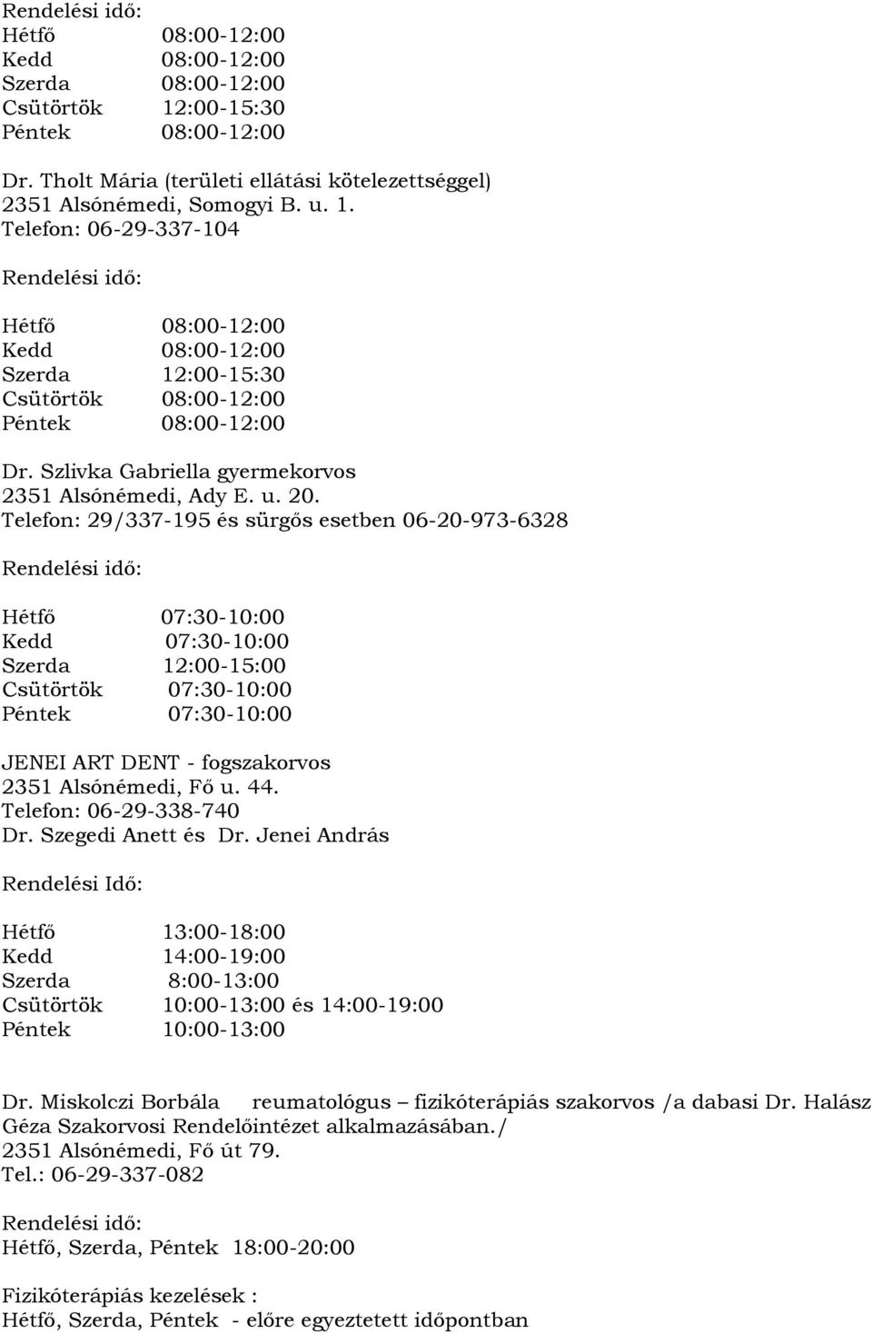 Telefon: 29/337-195 és sürgıs esetben 06-20-973-6328 Hétfı 07:30-10:00 Kedd 07:30-10:00 Szerda 12:00-15:00 Csütörtök 07:30-10:00 Péntek 07:30-10:00 JENEI ART DENT - fogszakorvos 2351 Alsónémedi, Fı u.