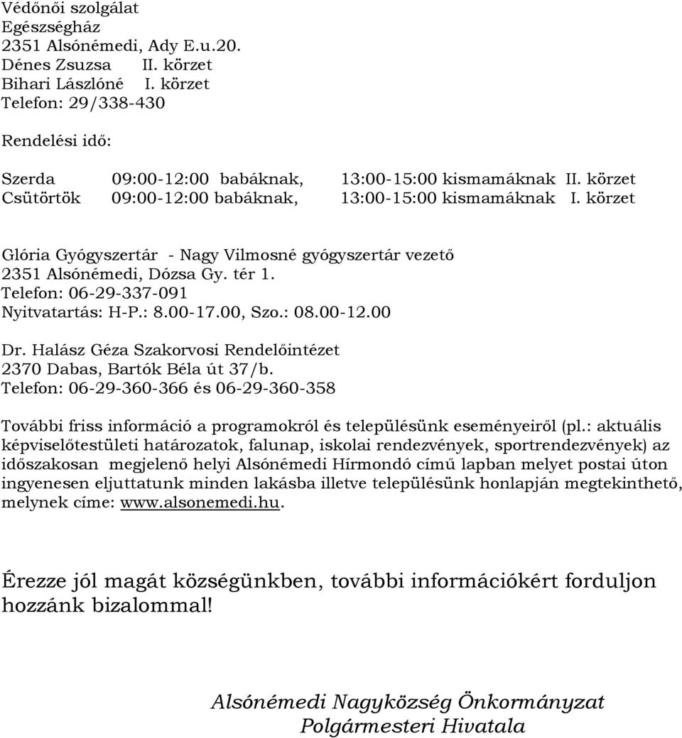 Telefon: 06-29-337-091 Nyitvatartás: H-P.: 8.00-17.00, Szo.: 08.00-12.00 Dr. Halász Géza Szakorvosi Rendelıintézet 2370 Dabas, Bartók Béla út 37/b.