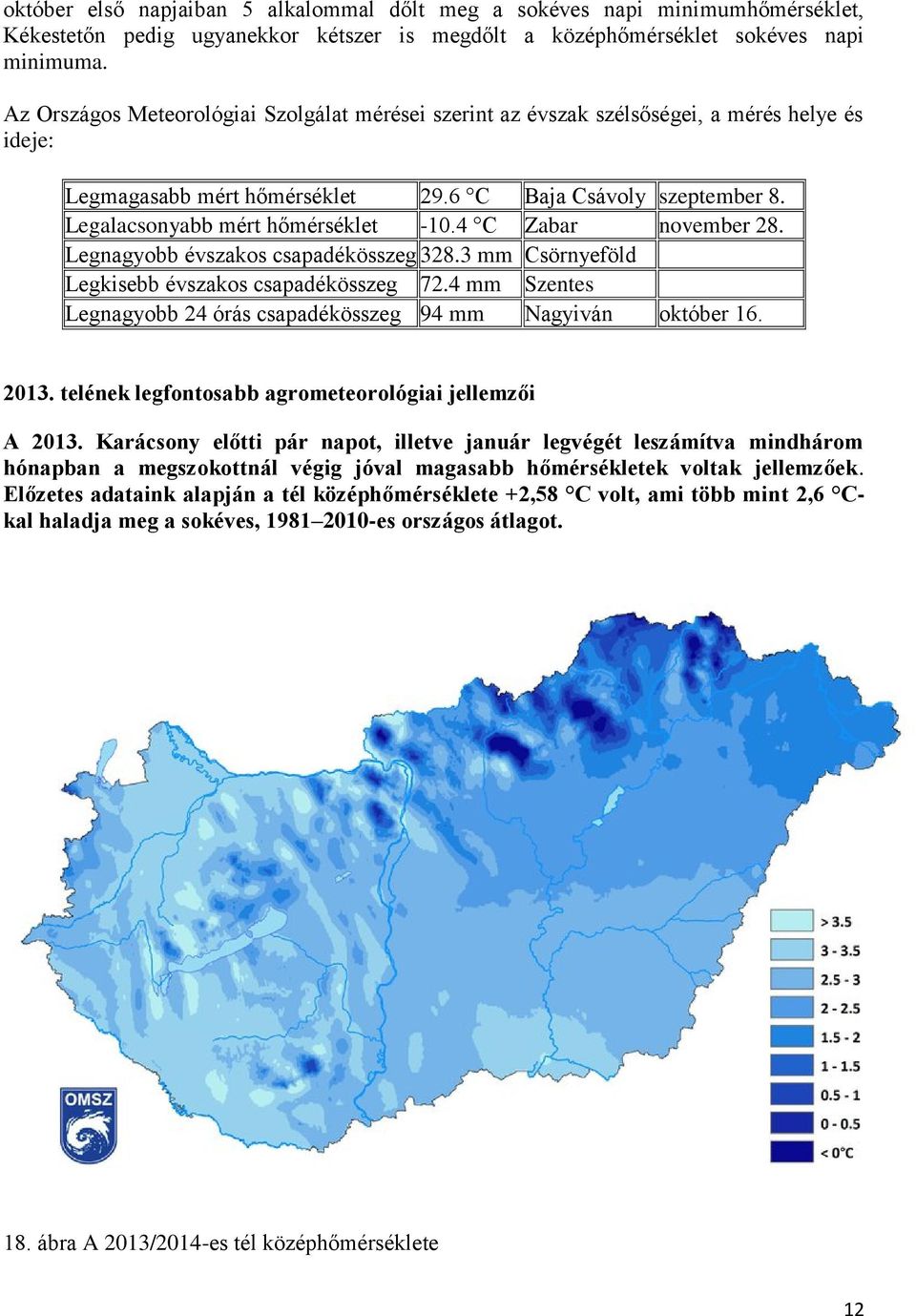 4 C Zabar november 28. Legnagyobb évszakos csapadékösszeg 328.3 mm Csörnyeföld Legkisebb évszakos csapadékösszeg 72.4 mm Szentes Legnagyobb 24 órás csapadékösszeg 94 mm Nagyiván október 16. 2013.