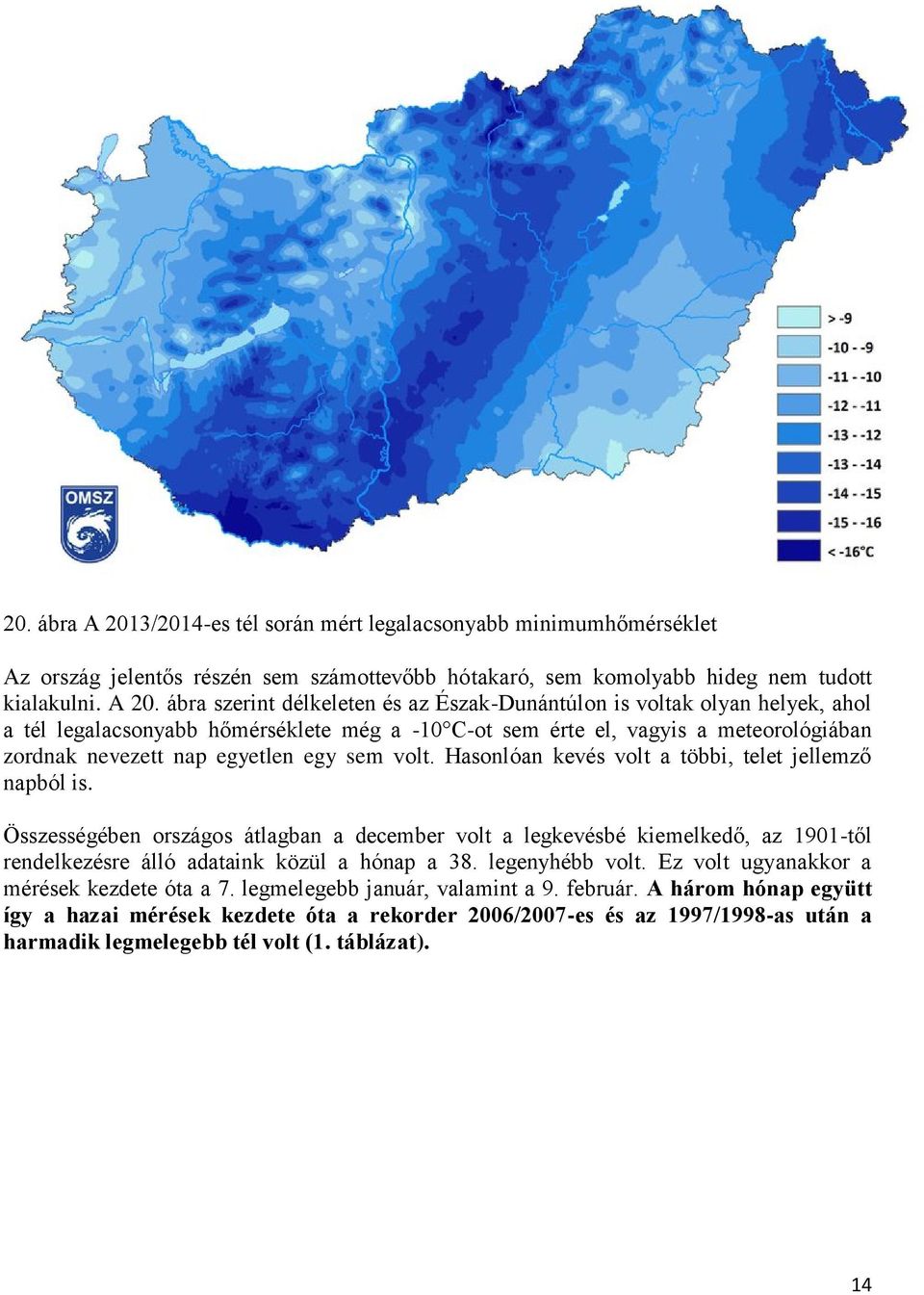 ábra szerint délkeleten és az Észak-Dunántúlon is voltak olyan helyek, ahol a tél legalacsonyabb hőmérséklete még a -10 C-ot sem érte el, vagyis a meteorológiában zordnak nevezett nap egyetlen egy