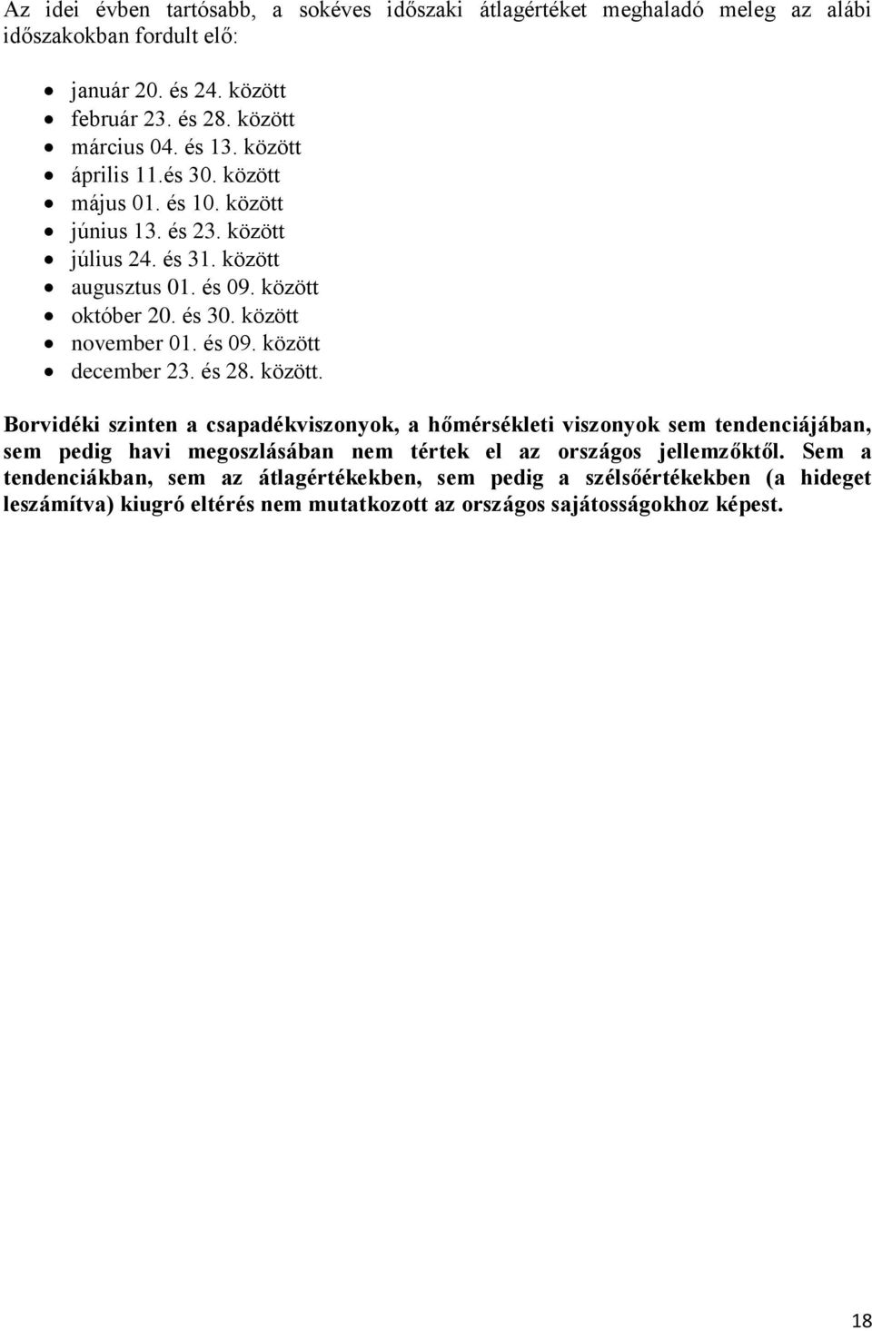 és 09. között december 23. és 28. között. Borvidéki szinten a csapadékviszonyok, a hőmérsékleti viszonyok sem tendenciájában, sem pedig havi megoszlásában nem tértek el az országos jellemzőktől.