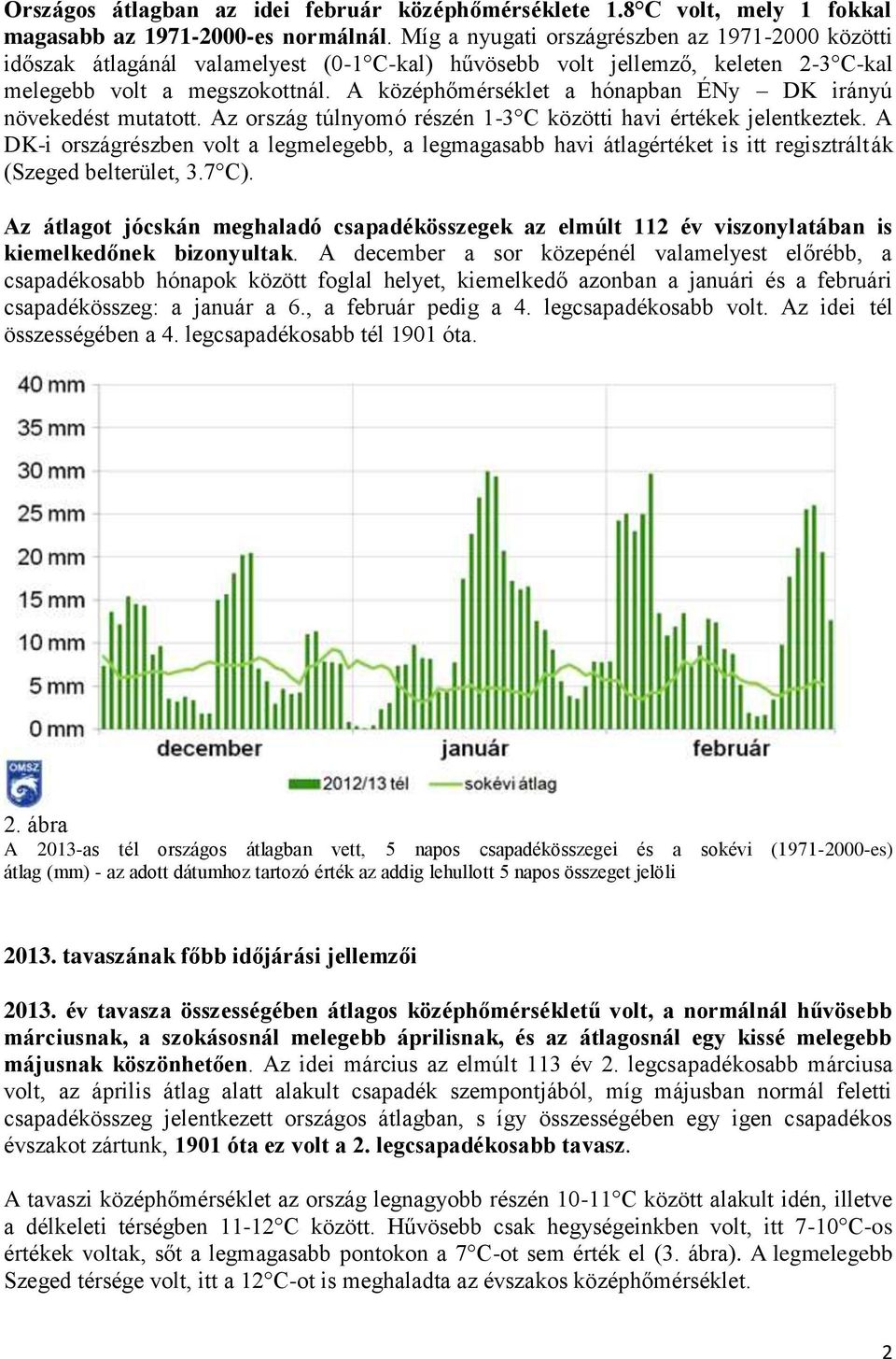 A középhőmérséklet a hónapban ÉNy DK irányú növekedést mutatott. Az ország túlnyomó részén 1-3 C közötti havi értékek jelentkeztek.