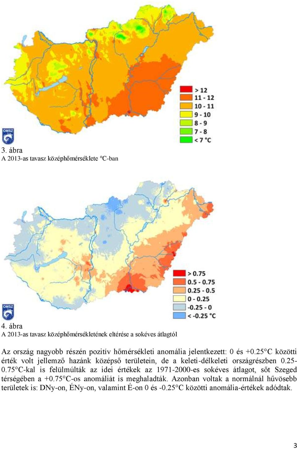 és +0.25 C közötti érték volt jellemző hazánk középső területein, de a keleti-délkeleti országrészben 0.25-0.