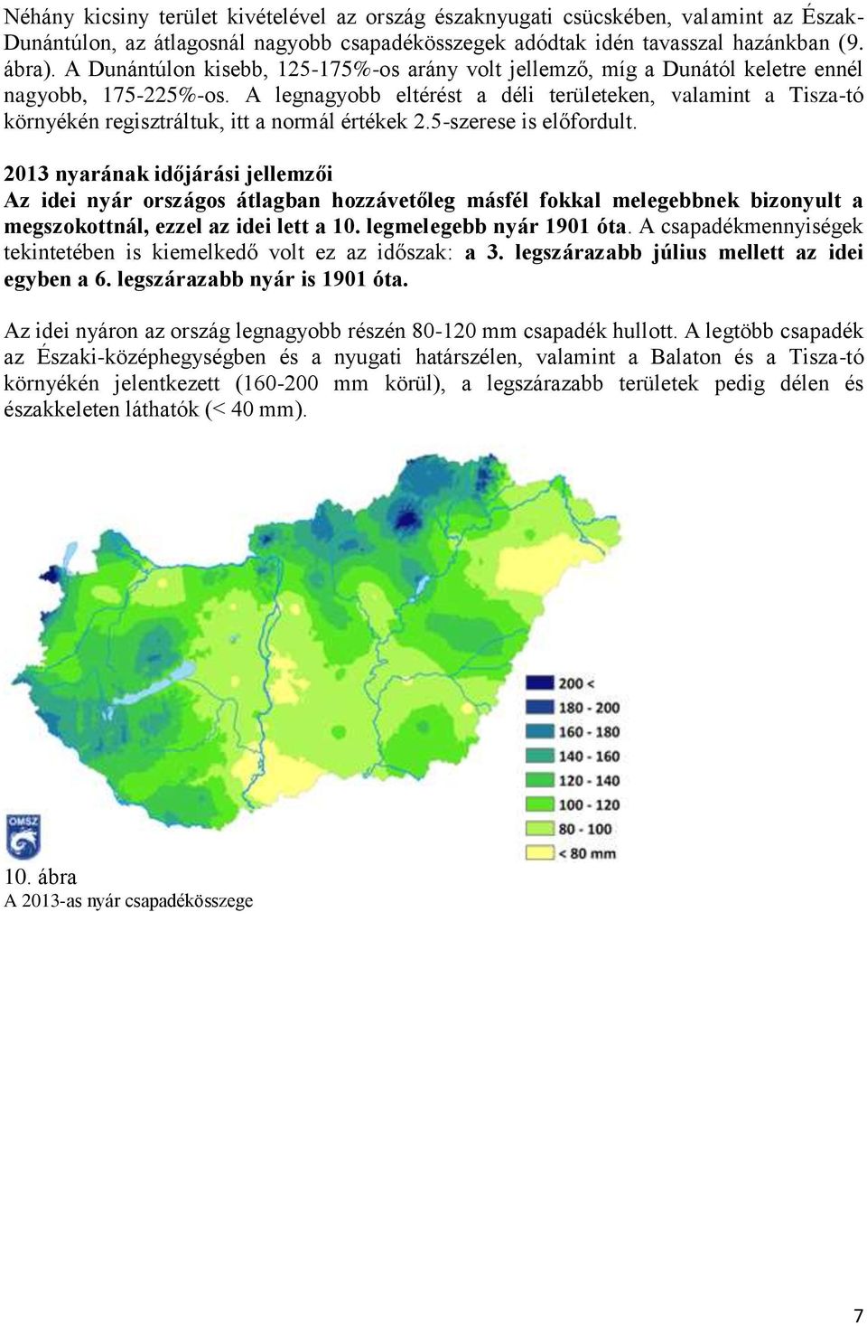 A legnagyobb eltérést a déli területeken, valamint a Tisza-tó környékén regisztráltuk, itt a normál értékek 2.5-szerese is előfordult.