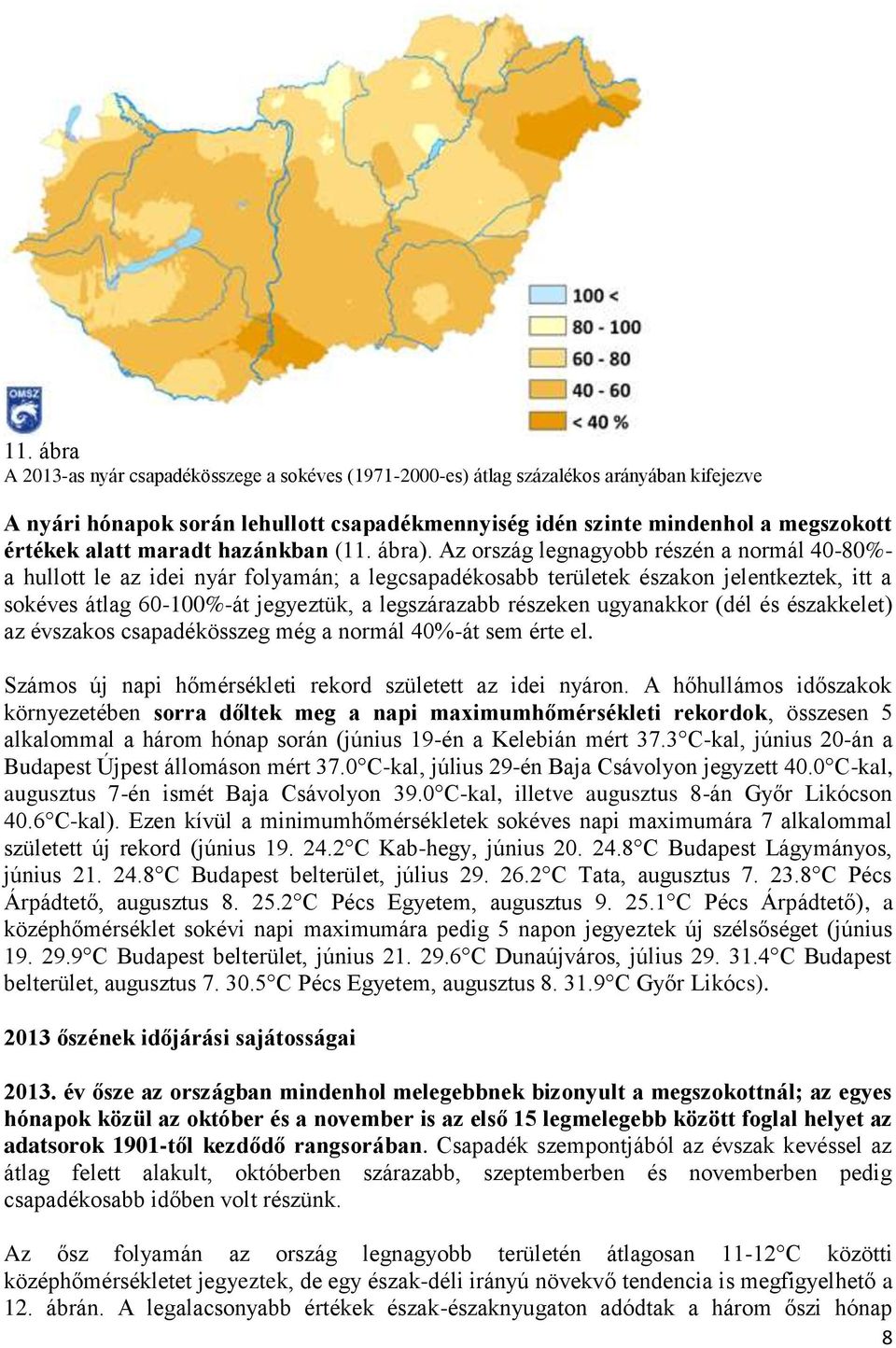 Az ország legnagyobb részén a normál 40-80%- a hullott le az idei nyár folyamán; a legcsapadékosabb területek északon jelentkeztek, itt a sokéves átlag 60-100%-át jegyeztük, a legszárazabb részeken