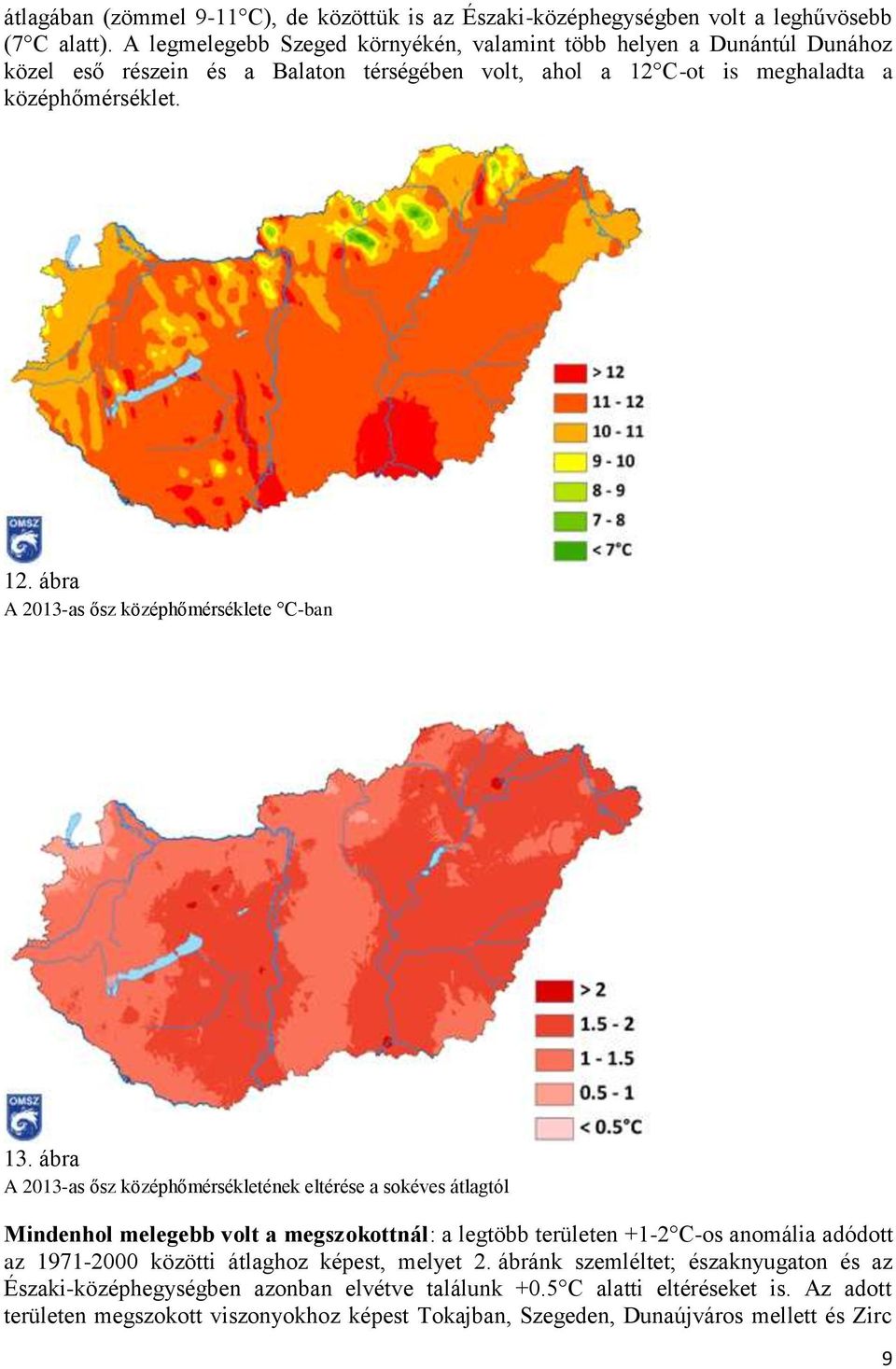 ábra A 2013-as ősz középhőmérsékletének eltérése a sokéves átlagtól Mindenhol melegebb volt a megszokottnál: a legtöbb területen +1-2 C-os anomália adódott az 1971-2000 közötti