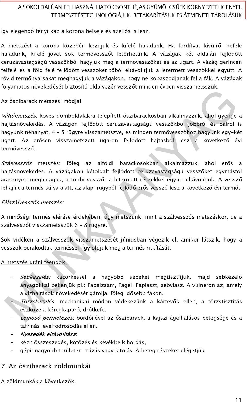 A vázág gerincén felfelé és a föld felé fejlődött vesszőket tőből eltávolítjuk a letermett vesszőkkel együtt. A rövid termőnyársakat meghagyjuk a vázágakon, hogy ne kopaszodjanak fel a fák.