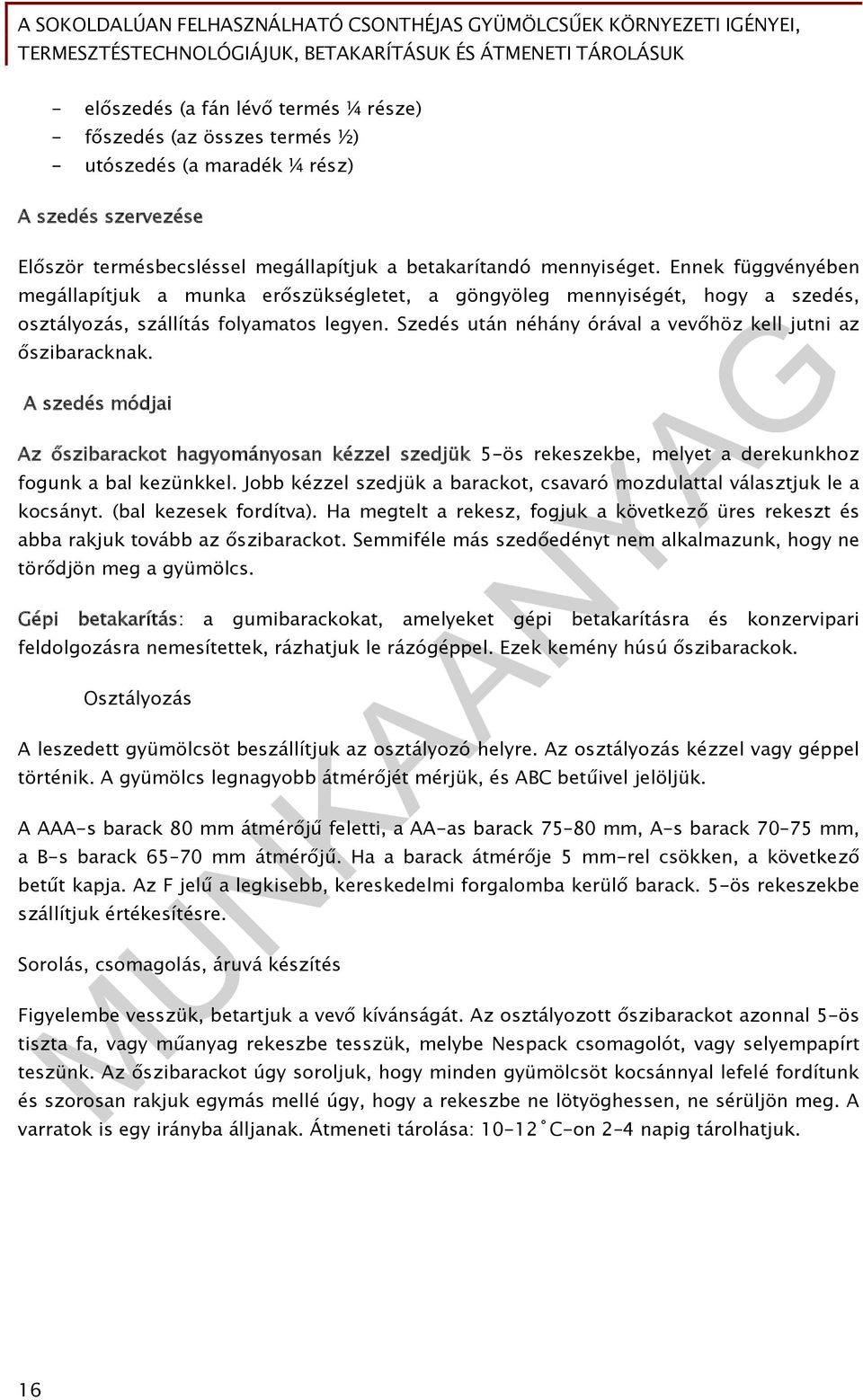 Szedés után néhány órával a vevőhöz kell jutni az őszibaracknak. A szedés módjai Az őszibarackot hagyományosan kézzel szedjük 5-ös rekeszekbe, melyet a derekunkhoz fogunk a bal kezünkkel.