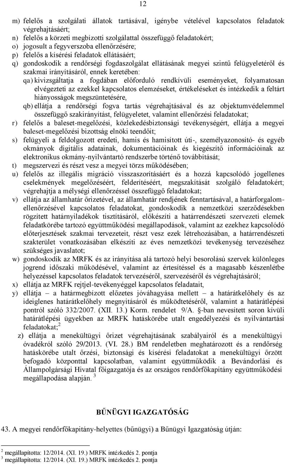 qa) kivizsgáltatja a fogdában előforduló rendkívüli eseményeket, folyamatosan elvégezteti az ezekkel kapcsolatos elemzéseket, értékeléseket és intézkedik a feltárt hiányosságok megszüntetésére, qb)