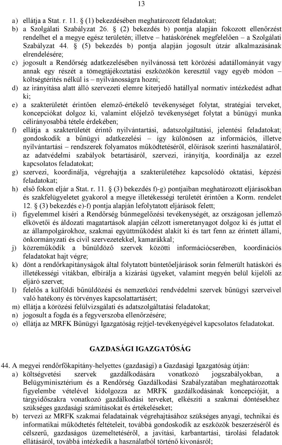 (5) bekezdés b) pontja alapján jogosult útzár alkalmazásának elrendelésére; c) jogosult a Rendőrség adatkezelésében nyilvánossá tett körözési adatállományát vagy annak egy részét a tömegtájékoztatási