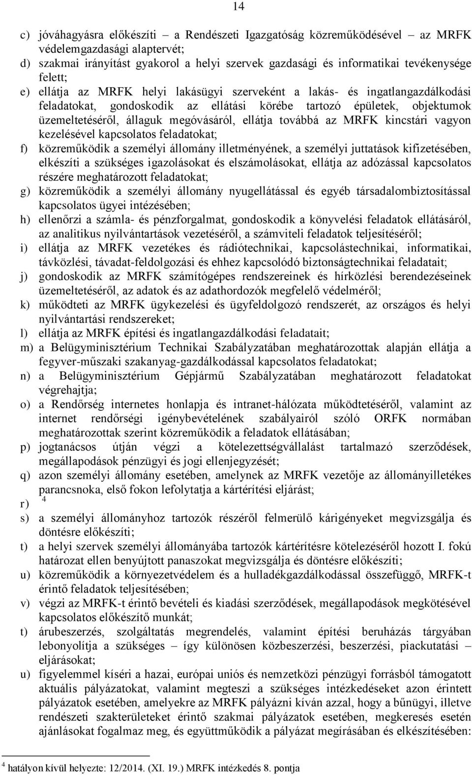 ellátja továbbá az MRFK kincstári vagyon kezelésével kapcsolatos feladatokat; f) közreműködik a személyi állomány illetményének, a személyi juttatások kifizetésében, elkészíti a szükséges