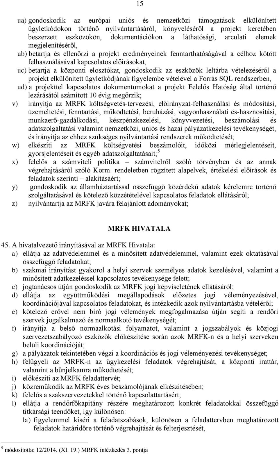 elosztókat, gondoskodik az eszközök leltárba vételezéséről a projekt elkülönített ügyletkódjának figyelembe vételével a Forrás SQL rendszerben, ud) a projekttel kapcsolatos dokumentumokat a projekt