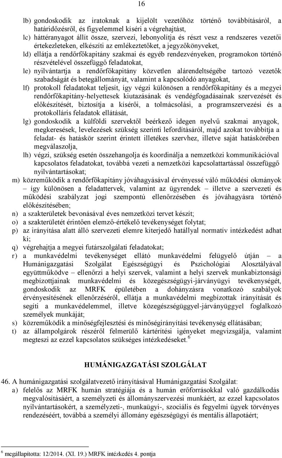 feladatokat, le) nyilvántartja a rendőrfőkapitány közvetlen alárendeltségébe tartozó vezetők szabadságát és betegállományát, valamint a kapcsolódó anyagokat, lf) protokoll feladatokat teljesít, így