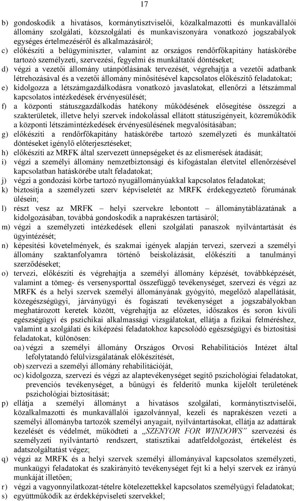 utánpótlásának tervezését, végrehajtja a vezetői adatbank létrehozásával és a vezetői állomány minősítésével kapcsolatos előkészítő feladatokat; e) kidolgozza a létszámgazdálkodásra vonatkozó