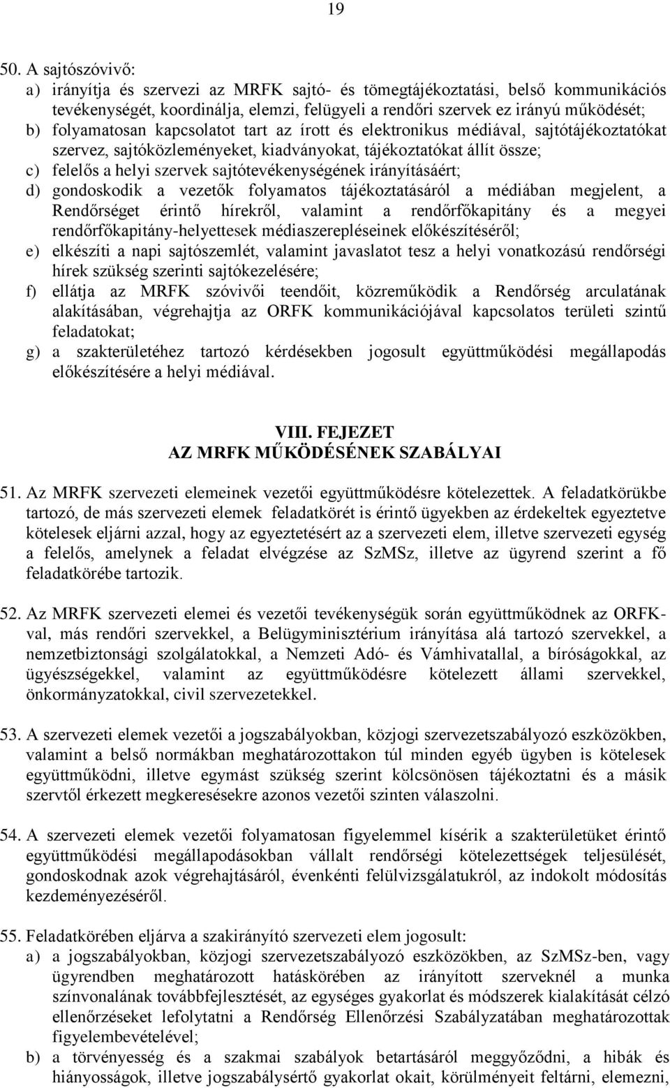 kapcsolatot tart az írott és elektronikus médiával, sajtótájékoztatókat szervez, sajtóközleményeket, kiadványokat, tájékoztatókat állít össze; c) felelős a helyi szervek sajtótevékenységének