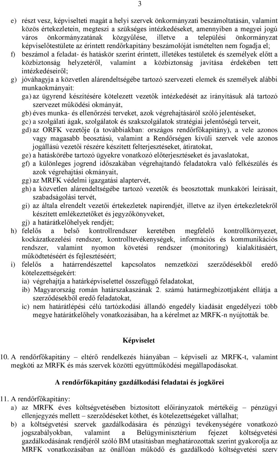 testületek és személyek előtt a közbiztonság helyzetéről, valamint a közbiztonság javítása érdekében tett intézkedéseiről; g) jóváhagyja a közvetlen alárendeltségébe tartozó szervezeti elemek és