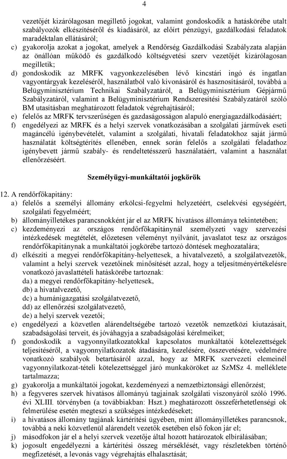 vagyonkezelésében lévő kincstári ingó és ingatlan vagyontárgyak kezeléséről, használatból való kivonásáról és hasznosításáról, továbbá a Belügyminisztérium Technikai Szabályzatáról, a