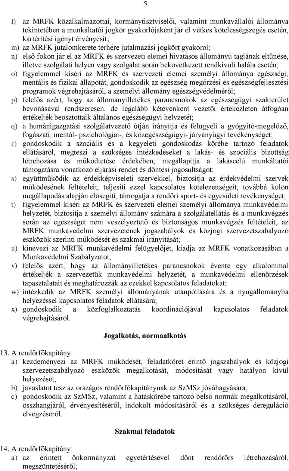 szolgálat során bekövetkezett rendkívüli halála esetén; o) figyelemmel kíséri az MRFK és szervezeti elemei személyi állománya egészségi, mentális és fizikai állapotát, gondoskodik az