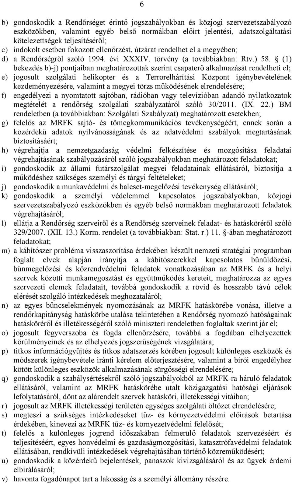 (1) bekezdés b)-j) pontjaiban meghatározottak szerint csapaterő alkalmazását rendelheti el; e) jogosult szolgálati helikopter és a Terrorelhárítási Központ igénybevételének kezdeményezésére, valamint