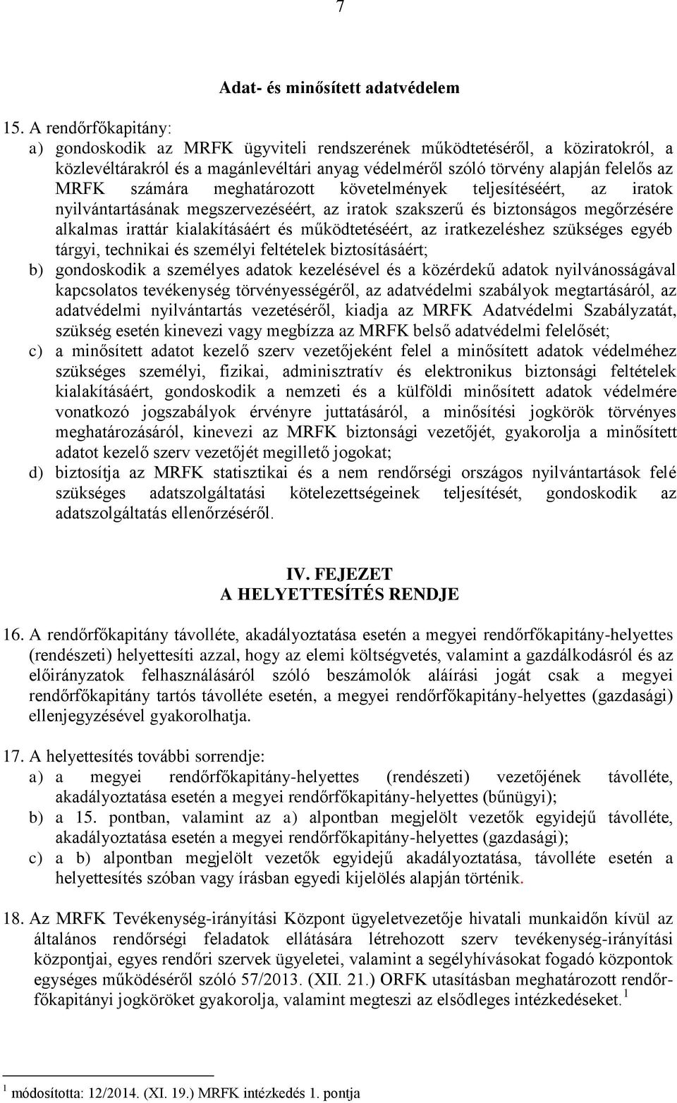 meghatározott követelmények teljesítéséért, az iratok nyilvántartásának megszervezéséért, az iratok szakszerű és biztonságos megőrzésére alkalmas irattár kialakításáért és működtetéséért, az