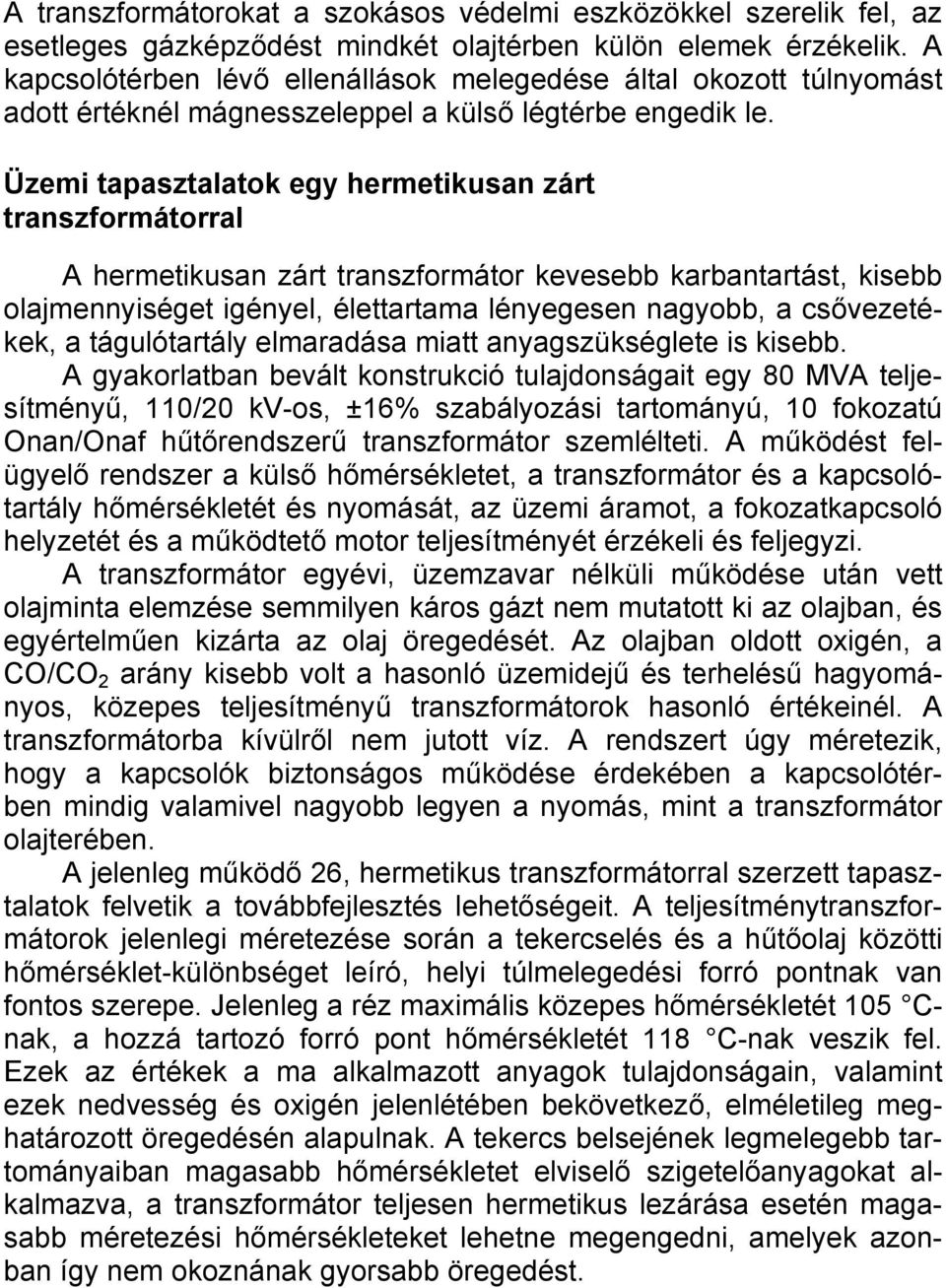 Üzemi tapasztalatok egy hermetikusan zárt transzformátorral A hermetikusan zárt transzformátor kevesebb karbantartást, kisebb olajmennyiséget igényel, élettartama lényegesen nagyobb, a csővezetékek,