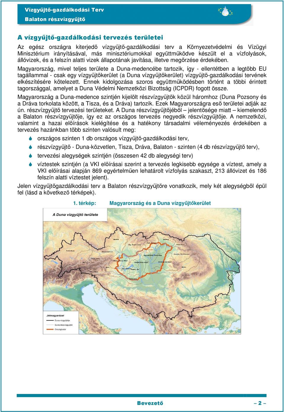 Magyarország, mivel teljes területe a Duna-medencébe tartozik, így - ellentétben a legtöbb EU tagállammal - csak egy vízgyűjtőkerület (a Duna vízgyűjtőkerület) vízgyűjtő-gazdálkodási tervének
