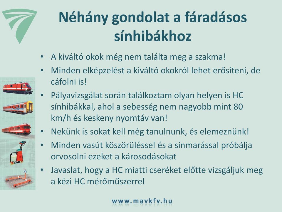Pályavizsgálat során találkoztam olyan helyen is HC sínhibákkal, ahol a sebesség nem nagyobb mint 80 km/h és keskeny nyomtáv