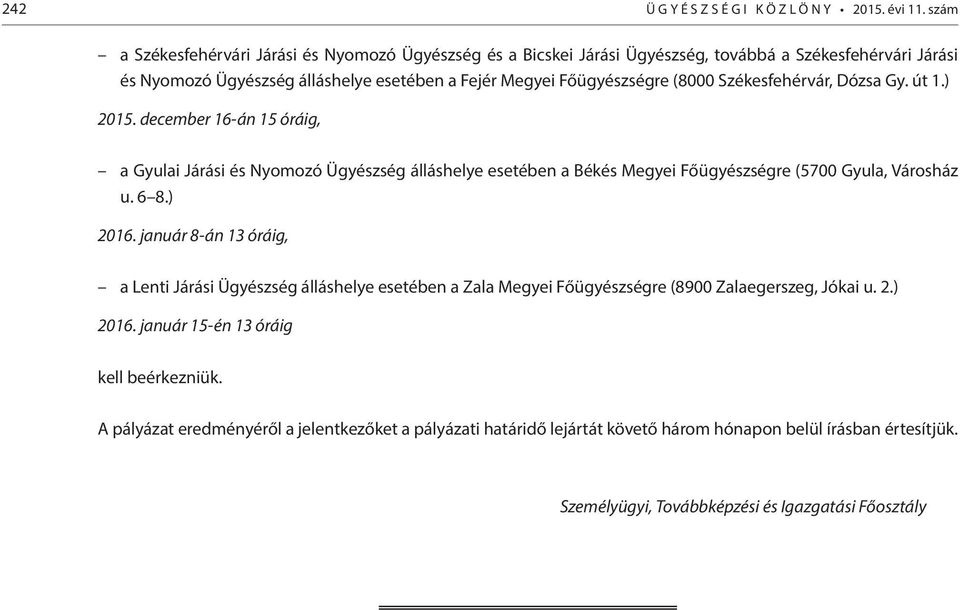 Székesfehérvár, Dózsa Gy. út 1.) 2015. december 16-án 15 óráig, a Gyulai Járási és Nyomozó Ügyészség álláshelye esetében a Békés Megyei Főügyészségre (5700 Gyula, Városház u. 6 8.) 2016.