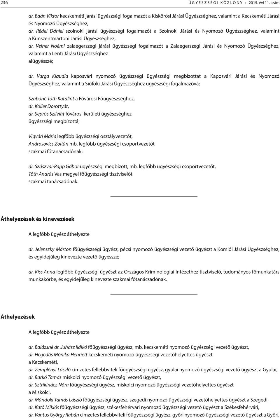Rédei Dániel szolnoki járási ügyészségi fogalmazót a Szolnoki Járási és Nyomozó Ügyészséghez, valamint a Kunszentmártoni Járási Ügyészséghez, dr.