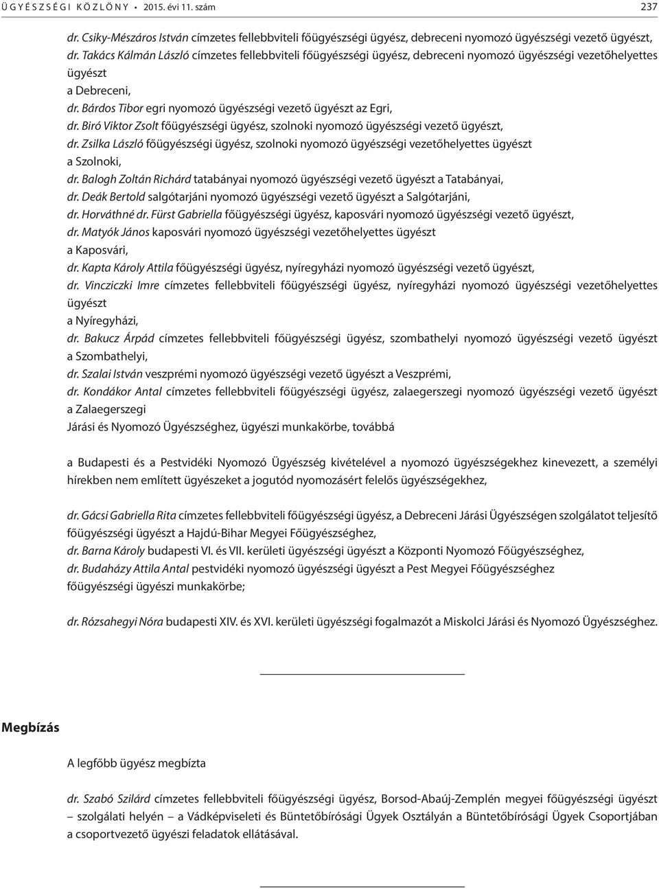 Biró Viktor Zsolt főügyészségi ügyész, szolnoki nyomozó ügyészségi vezető ügyészt, dr. Zsilka László főügyészségi ügyész, szolnoki nyomozó ügyészségi vezetőhelyettes ügyészt a Szolnoki, dr.