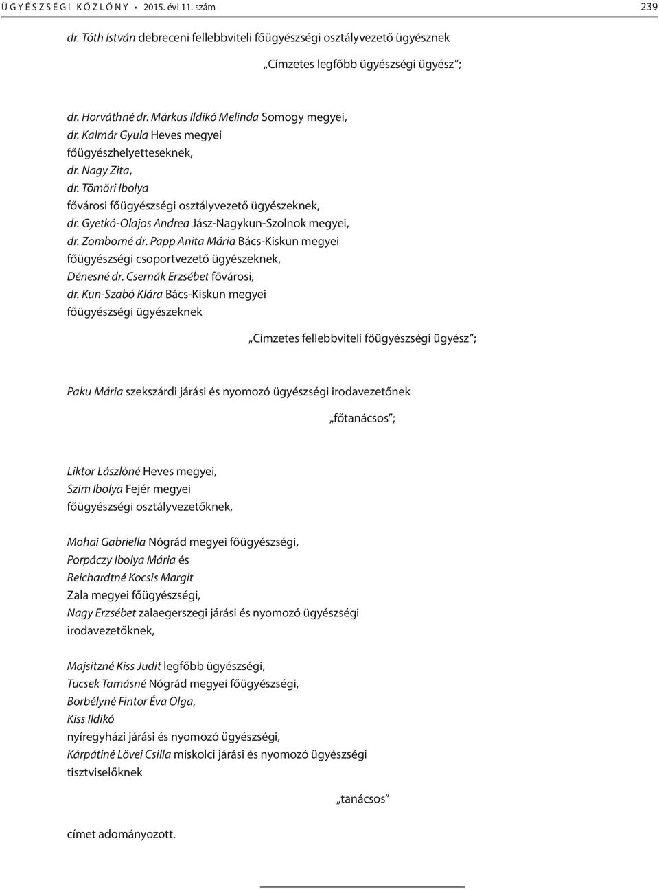Gyetkó-Olajos Andrea Jász-Nagykun-Szolnok megyei, dr. Zomborné dr. Papp Anita Mária Bács-Kiskun megyei főügyészségi csoportvezető ügyészeknek, Dénesné dr. Csernák Erzsébet fővárosi, dr.