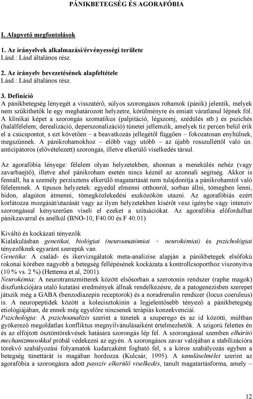 Definíció A pánikbetegség lényegét a visszatérő, súlyos szorongásos rohamok (pánik) jelentik, melyek nem szűkíthetők le egy meghatározott helyzetre, körülményre és emiatt váratlanul lépnek föl.