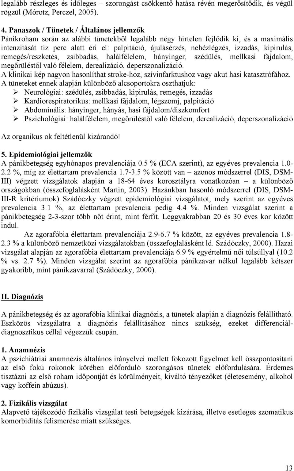 nehézlégzés, izzadás, kipirulás, remegés/reszketés, zsibbadás, halálfélelem, hányinger, szédülés, mellkasi fájdalom, megőrüléstől való félelem, derealizáció, deperszonalizáció.