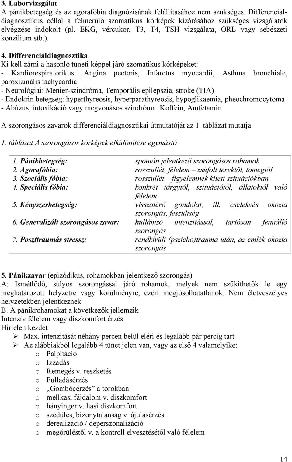 Differenciáldiagnosztika Ki kell zárni a hasonló tüneti képpel járó szomatikus kórképeket: - Kardiorespiratorikus: Angina pectoris, Infarctus myocardii, Asthma bronchiale, paroxizmális tachycardia -