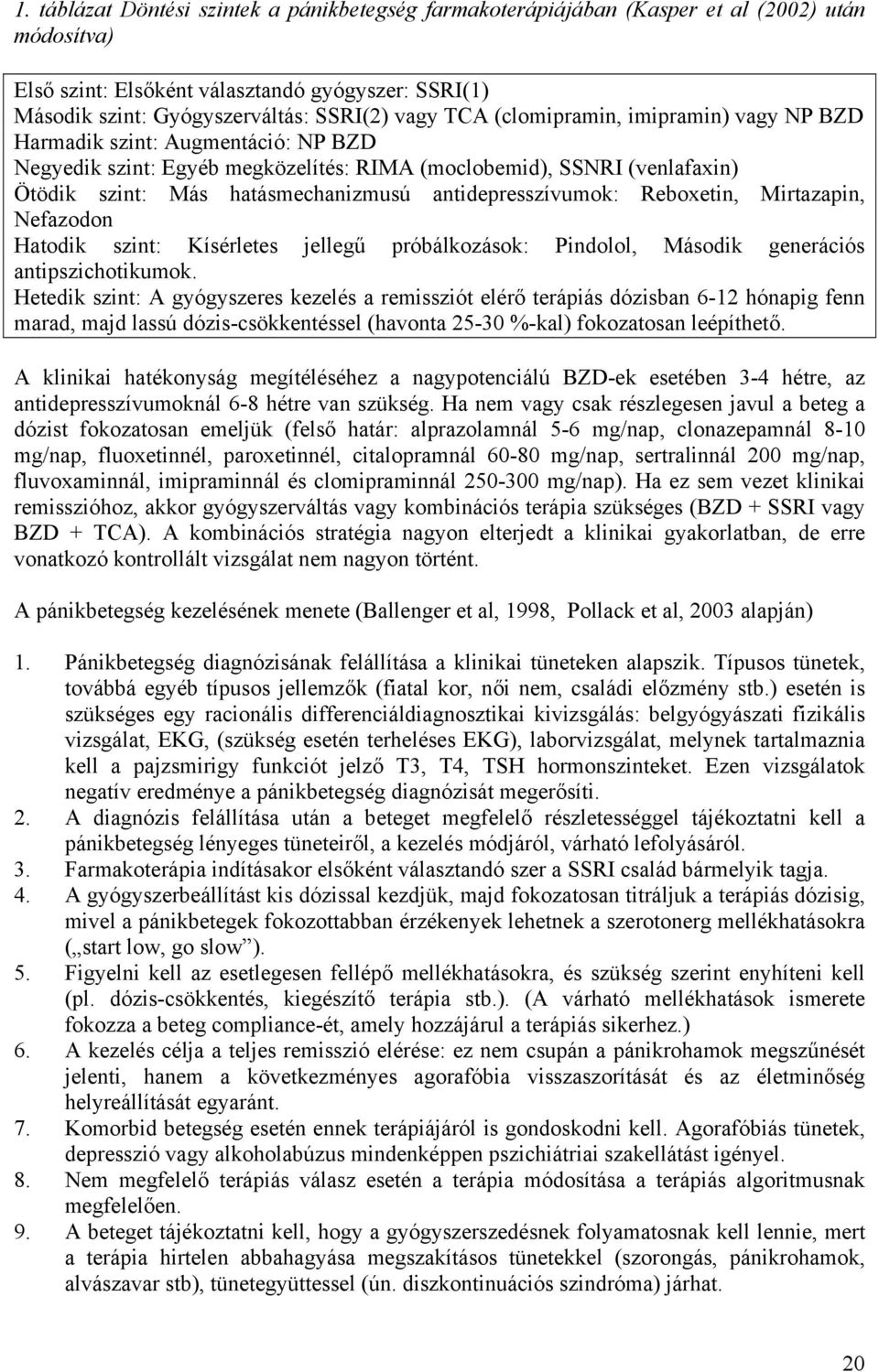antidepresszívumok: Reboxetin, Mirtazapin, Nefazodon Hatodik szint: Kísérletes jellegű próbálkozások: Pindolol, Második generációs antipszichotikumok.